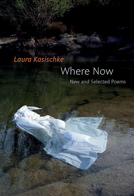 Laura Kasischke: Where Now: New and Selected Poems, Buch