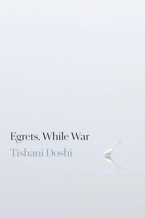 Text: "Egrets, While War" und "Tishani Doshi". Eine minimalistische Illustration mit einem kleinen weißen Vogel im Wasser.