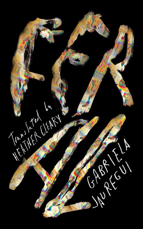 „Translated by Heather Cleary, Gabriela Jauregui.“ Bunte, abstrakte Buchstaben auf schwarzem Hintergrund.