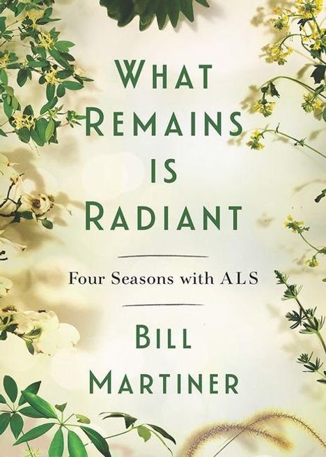 „What Remains is Radiant: Four Seasons with ALS“ von Bill Martiner. Umgeben von grünen und gelben Pflanzenillustrationen.