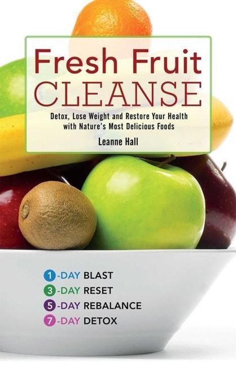 Leanne Hall: Fresh Fruit Cleanse: Detox, Lose Weight and Restore Your Health with Nature's Most Delicious Foods, Buch