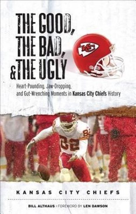 Bill Althaus: The Good, the Bad, &amp; the Ugly: Kansas City Chiefs, Buch