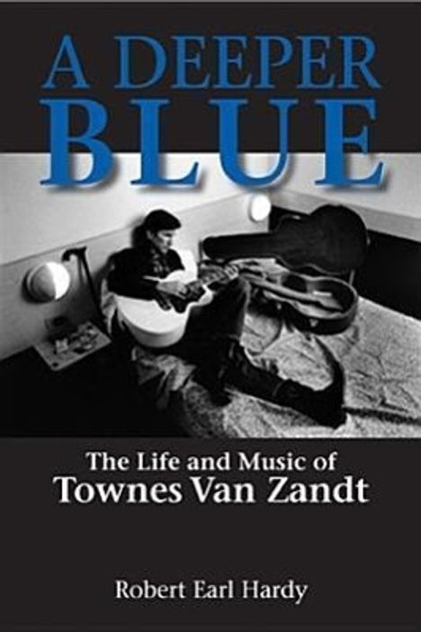 Robert Earl Hardy: A Deeper Blue: The Life and Music of Townes Van Zandt, Buch