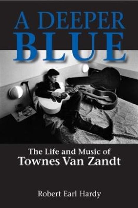 Robert Earl Hardy: A Deeper Blue: The Life and Music of Townes Van Zandt, Buch