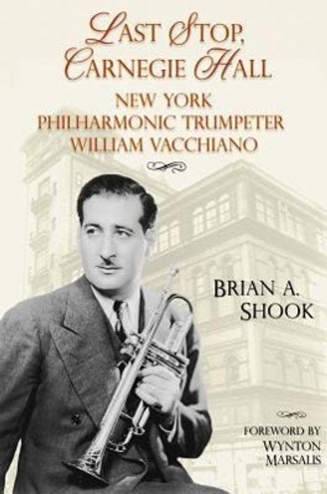 Brian Shook: Last Stop, Carnegie Hall: New York Philharmonic Trumpeter William Vacchiano, Buch