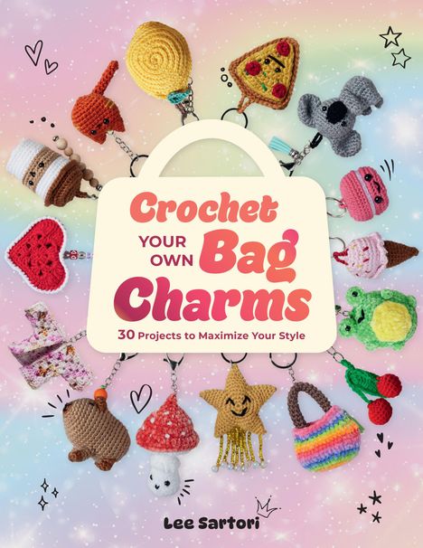 Text: "Crochet Your Own Bag Charms - 30 Projects to Maximize Your Style." Verschiedene gehäkelte Anhänger auf Regenbogenhintergrund.