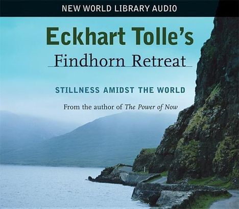 Eckhart Tolle: Eckhart Tolle's Findhorn Retreat: Stillness Amidst the World, CD