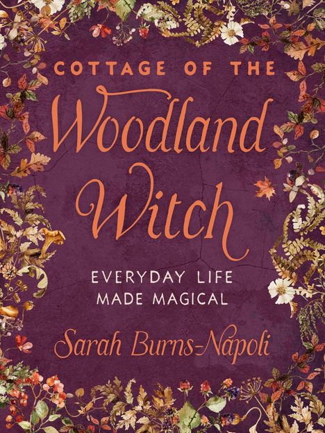 "Cottage of the Woodland Witch. Everyday Life Made Magical. Sarah Burns-Napoli." Blumenrahmen auf violettem Hintergrund.