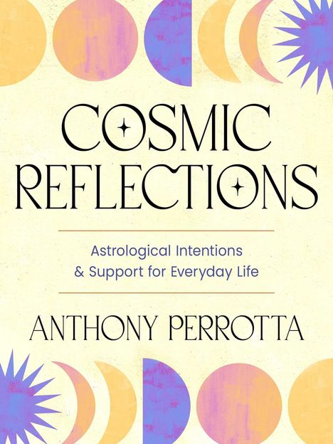 "Cosmic Reflections", "Astrological Intentions & Support for Everyday Life", "Anthony Perrotta". Farbenfrohe Kreise, Halbmonde.