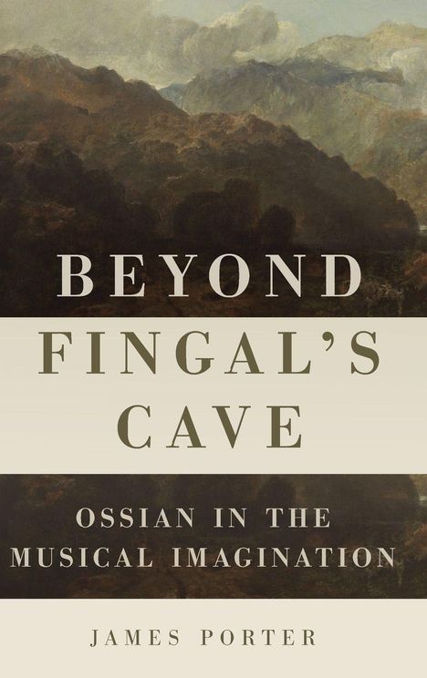 „BEYOND FINGAL'S CAVE“, „OSSIAN IN THE MUSICAL IMAGINATION“, „JAMES PORTER“. Hintergrund ist eine Landschaft.