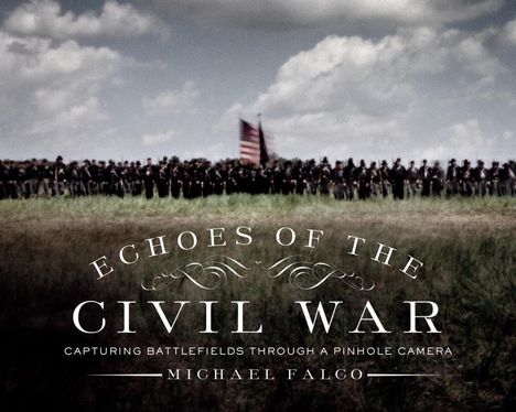 Michael Falco: Echoes of the Civil War: Capturing Battlefields Through a Pinhole Camera, Buch