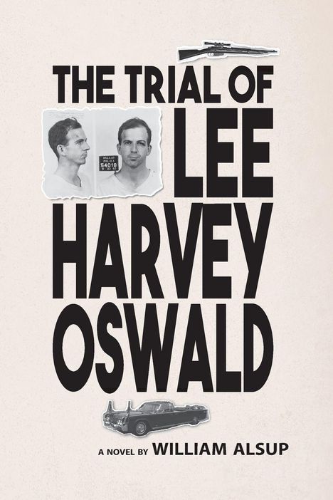 „THE TRIAL OF LEE HARVEY OSWALD, A NOVEL BY WILLIAM ALSUP.“ Schwarz-weiß Fotos von Oswald, Gewehr, Auto.