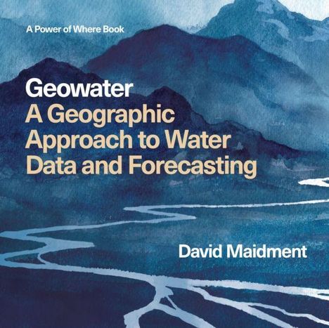 „Geowater: A Geographic Approach to Water Data and Forecasting“ von David Maidment. Wasserlandschaft vor Bergkulisse.
