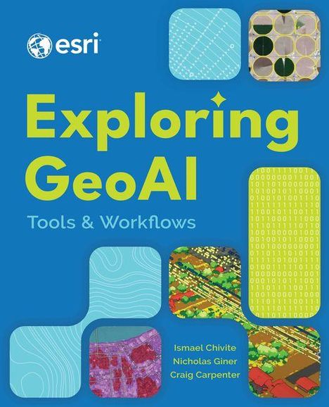 „Exploring GeoAI: Tools & Workflows“ von Ismael Chivite, Nicholas Giner, Craig Carpenter. Enthält Kartenmuster und ein esri Logo.