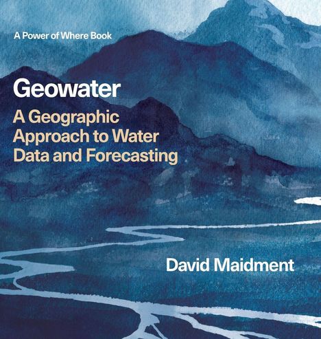„Geowater: A Geographic Approach to Water Data and Forecasting“ von David Maidment. Illustration blauer Berge mit Fluss.
