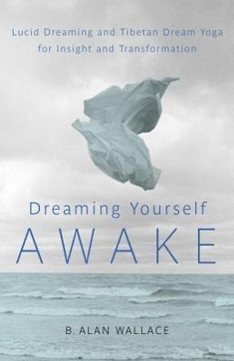 B. Alan Wallace: Dreaming Yourself Awake: Lucid Dreaming and Tibetan Dream Yoga for Insight and Transformation, Buch