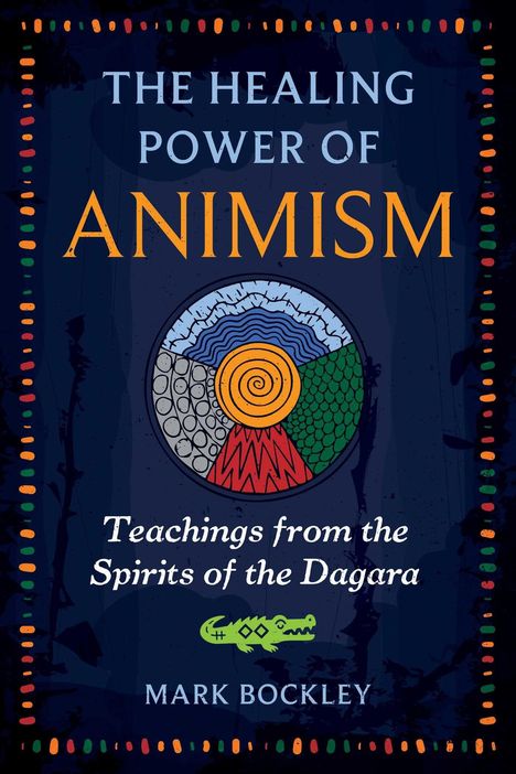 "The Healing Power of Animism" in großen Lettern, darunter "Teachings from the Spirits of the Dagara." Kreismuster und Krokodil-Illustration.