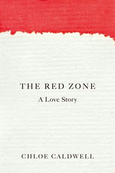 Chloe Caldwell: The Red Zone: A Love Story, Buch