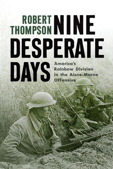 "Robert Thompson, Nine Desperate Days, America's Rainbow Division in the Aisne-Marne Offensive." Zwei Soldaten im Schützengraben.
