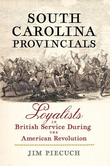 "South Carolina Provincials: Loyalists in British Service During the American Revolution. Jim Piecuch." Illustration: Kampfszene.