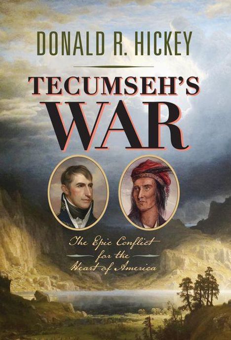 „Donald R. Hickey“, „Tecumseh’s War“, „The Epic Conflict for the Heart of America“. Zwei Porträts, Landschaftsgemälde.