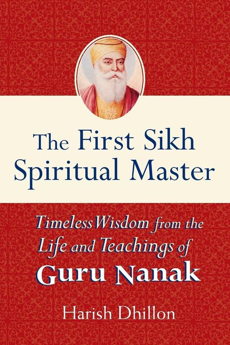 Harish Dhillon: The First Sikh Spiritual Master: Timeless Wisdom from the Life and Teachings of Guru Nanak, Buch