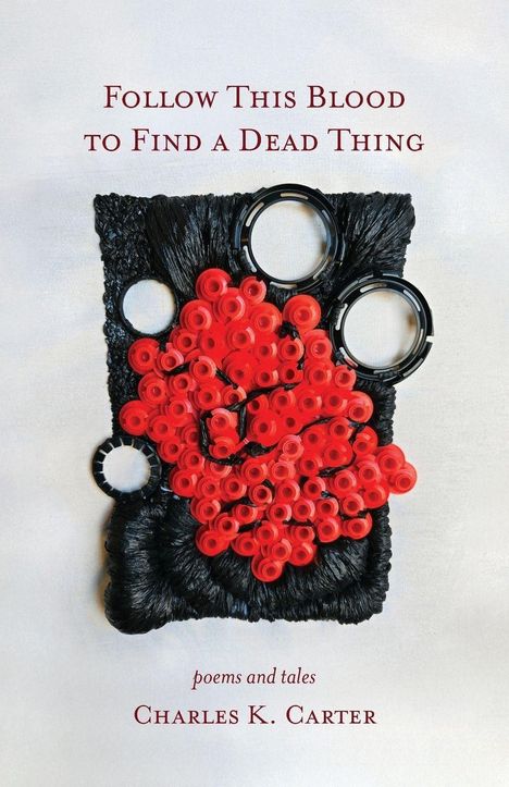 Text: "FOLLOW THIS BLOOD TO FIND A DEAD THING, poems and tales, CHARLES K. CARTER." Schwarze und rote abstrakte Kunst.