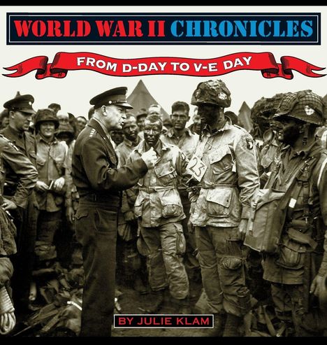 "World War II Chronicles", "From D-Day to V-E Day", "By Julie Klam". Soldaten im Gespräch mit Offizier in Militäruniform.