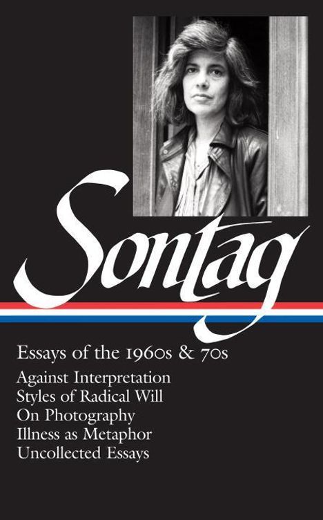 Susan Sontag: Susan Sontag: Essays of the 1960s &amp; 70s (Loa #246): Against Interpretation / Styles of Radical Will / On Photography / Illness as Metaphor / Uncollect, Buch