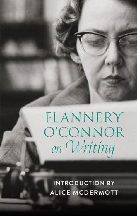 Text: "FLANNERY O’CONNOR on Writing. Introduction by Alice McDermott." Frau mit Brille vor Schreibmaschine.