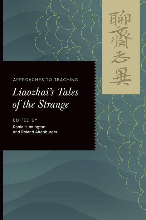 „Approaches to Teaching Liaozhai’s Tales of the Strange“, herausgegeben von Rania Huntington und Roland Altenburger. Rechts chinesische Schriftzeichen. Links grüne Wellenmuster.