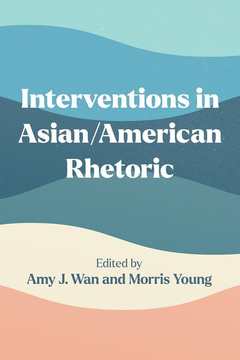 "Interventions in Asian/American Rhetoric," bearbeitet von Amy J. Wan und Morris Young. Hintergrund: bunte Wellen.