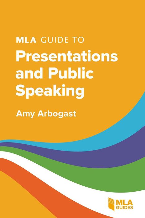 „MLA Guide to Presentations and Public Speaking“ von Amy Arbogast. Bunte Wellenmuster, „MLA GUIDES“-Logo unten rechts.