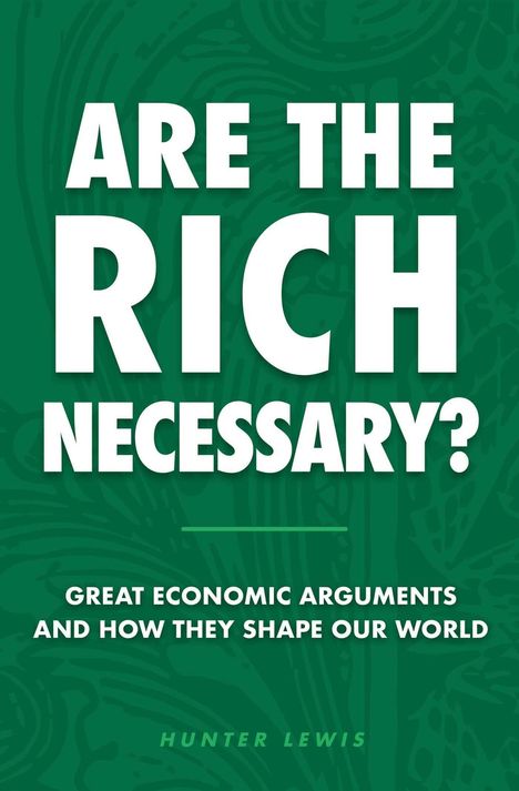 Text: "ARE THE RICH NECESSARY? GREAT ECONOMIC ARGUMENTS AND HOW THEY SHAPE OUR WORLD. HUNTER LEWIS." Grüner Hintergrund.