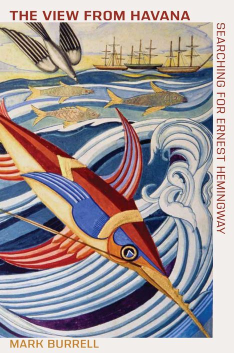"The View from Havana. Searching for Ernest Hemingway. Mark Burrell." Ein Gemälde mit Fischen, Wellen und einem Schiff.