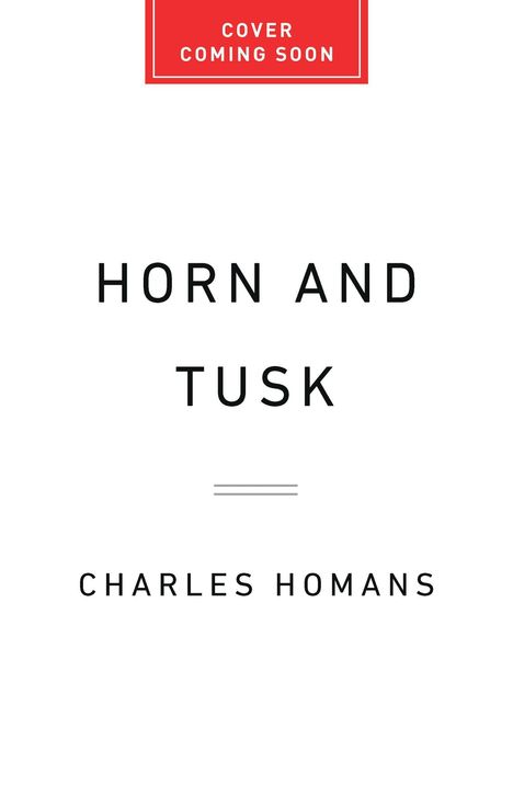 Cover-Text oben: "COVER COMING SOON". In der Mitte "HORN AND TUSK". Unten "CHARLES HOMANS". Klarer, minimalistischer Stil.