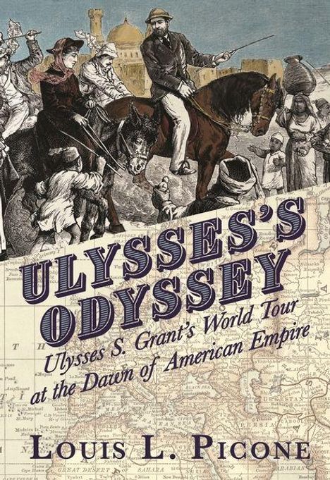 "ULYSSES'S ODYSSEY. Ulysses S. Grant’s World Tour at the Dawn of American Empire. Louis L. Picone." Illustration: Reiter auf Karte.