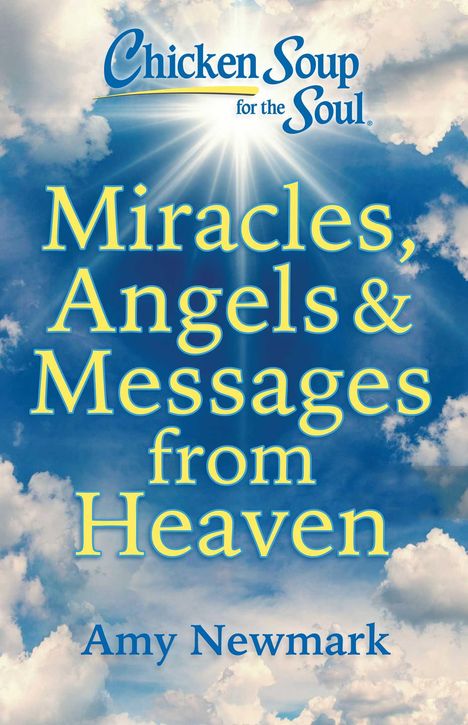 Amy Newmark: Chicken Soup for the Soul: Miracles, Angels &amp; Messages from Heaven, Buch