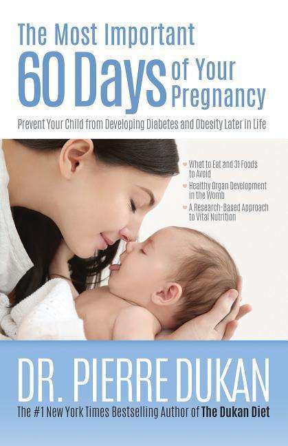 Pierre Dukan: The Most Important 60 Days of Your Pregnancy: Prevent Your Child from Developing Diabetes and Obesity Later in Life, Buch