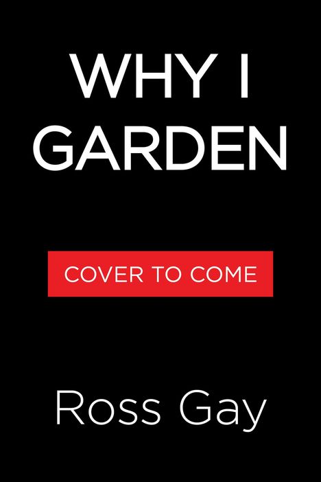 Text: "WHY I GARDEN", "COVER TO COME", "Ross Gay". 
Schwarzer Hintergrund, "COVER TO COME" in rotem Feld.