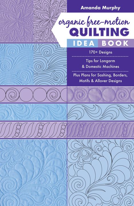 "Organic Free-Motion Quilting Idea Book" von Amanda Murphy präsentiert Designs und Tipps, umgeben von Quiltmustern in Blau und Lila.