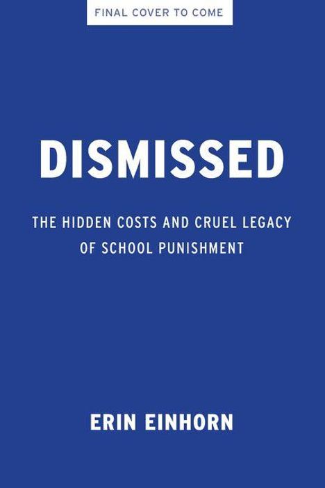 Text: "DISMISSED; THE HIDDEN COSTS AND CRUEL LEGACY OF SCHOOL PUNISHMENT; ERIN EINHORN." Blauer Hintergrund.