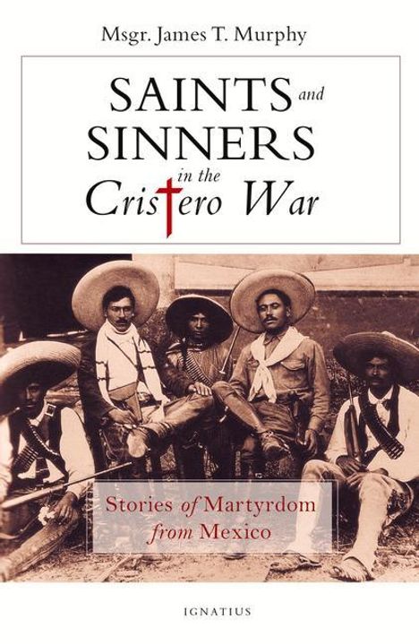 James Murphy: Saints and Sinners in the Cristero War: Stories of Martyrdom from Mexico, Buch