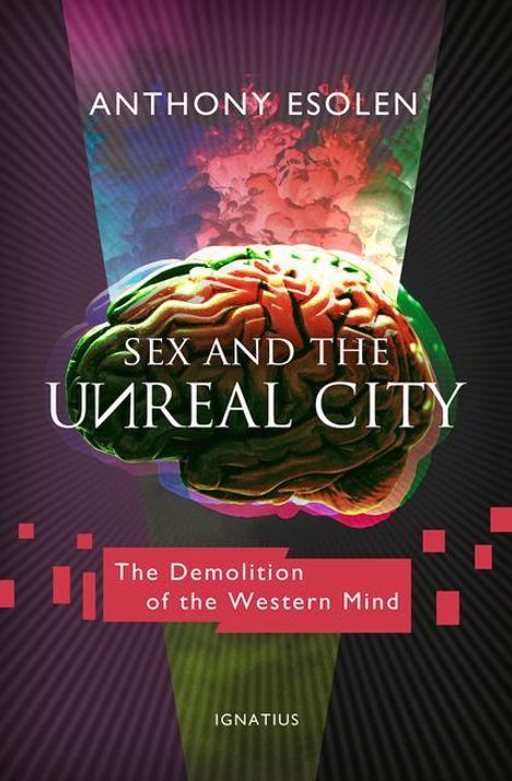 Covertext: "Anthony Esolen: Sex and the Unreal City. The Demolition of the Western Mind." Abbildung eines bunten Gehirns.