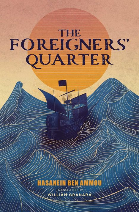 "The Foreigners' Quarter" vor orangefarbener Sonne, darunter "Hasanein Ben Ammou" und "Translated by William Granara". Ein Segelschiff auf blauen Wellen.