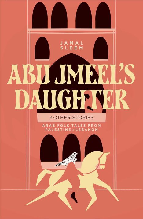 Text: "Abu Jmeel’s Daughter & Other Stories. Arab Folk Tales from Palestine & Lebanon. Jamal Sleem." Illustration: Reiter auf Pferd.