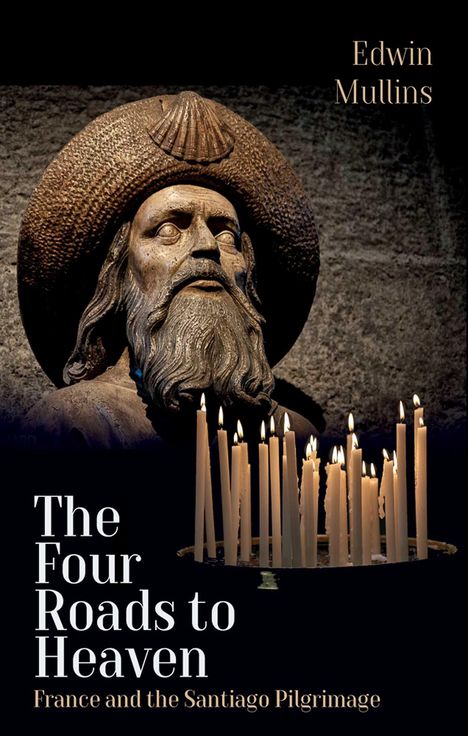 Edwin Mullins: The Four Roads to Heaven: France and the Santiago Pilgrimage, Buch