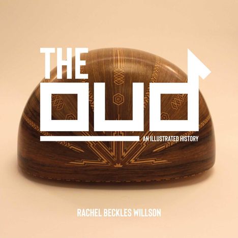 Rachel Beckles Willson: The Oud: An Illustrated History, Buch