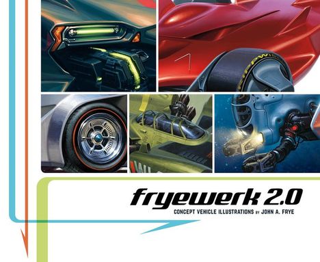 John A Frye: Fryewerk 2.0: Concept Vehicle Illustrations by John A. Frye, Buch