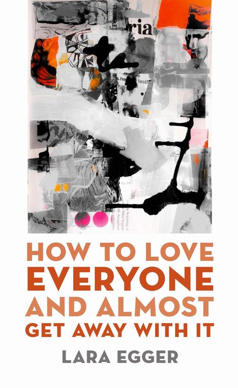Lara Egger: How to Love Everyone and Almost Get Away with It, Buch